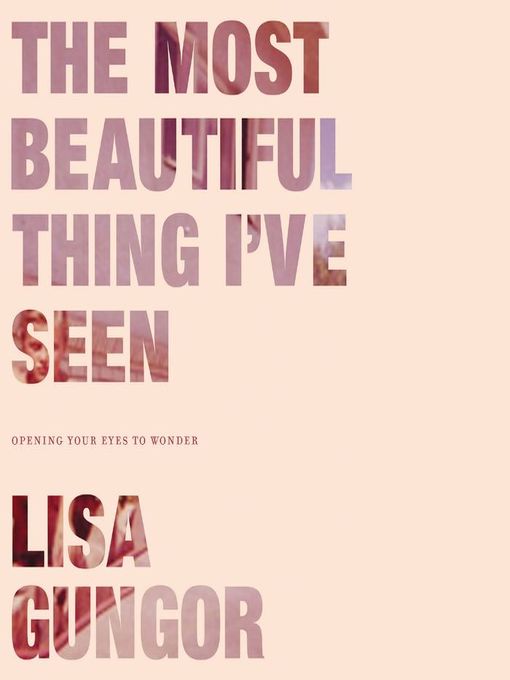 Title details for The Most Beautiful Thing I've Seen by Lisa Gungor - Available